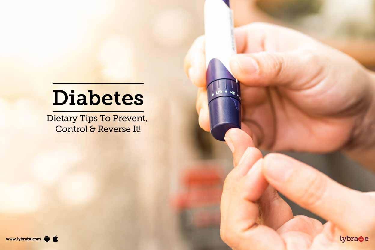Diabetes - Dietary Tips To Prevent, Control & Reverse It!