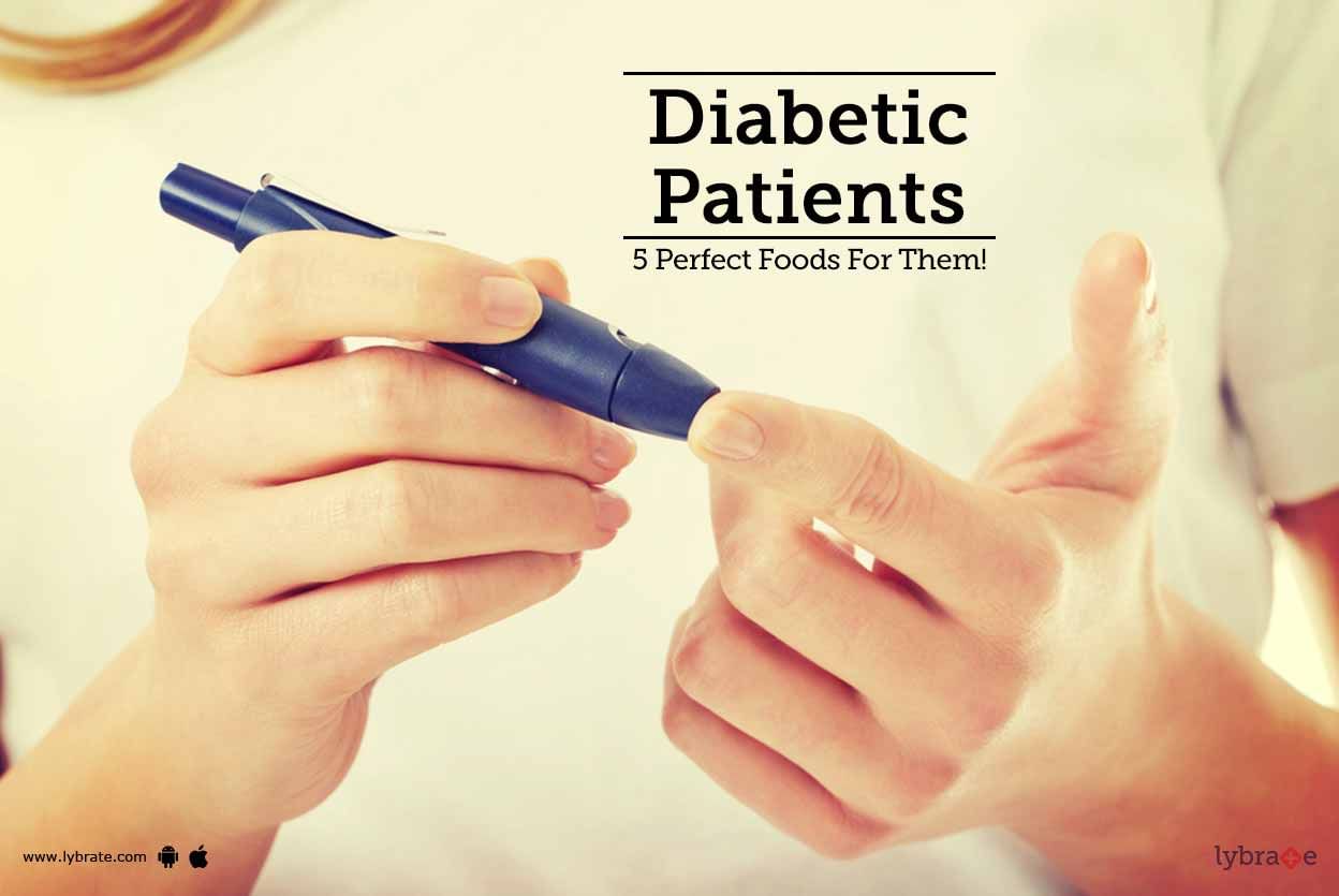 Diabetic Patients - 5 Perfect Foods For Them!