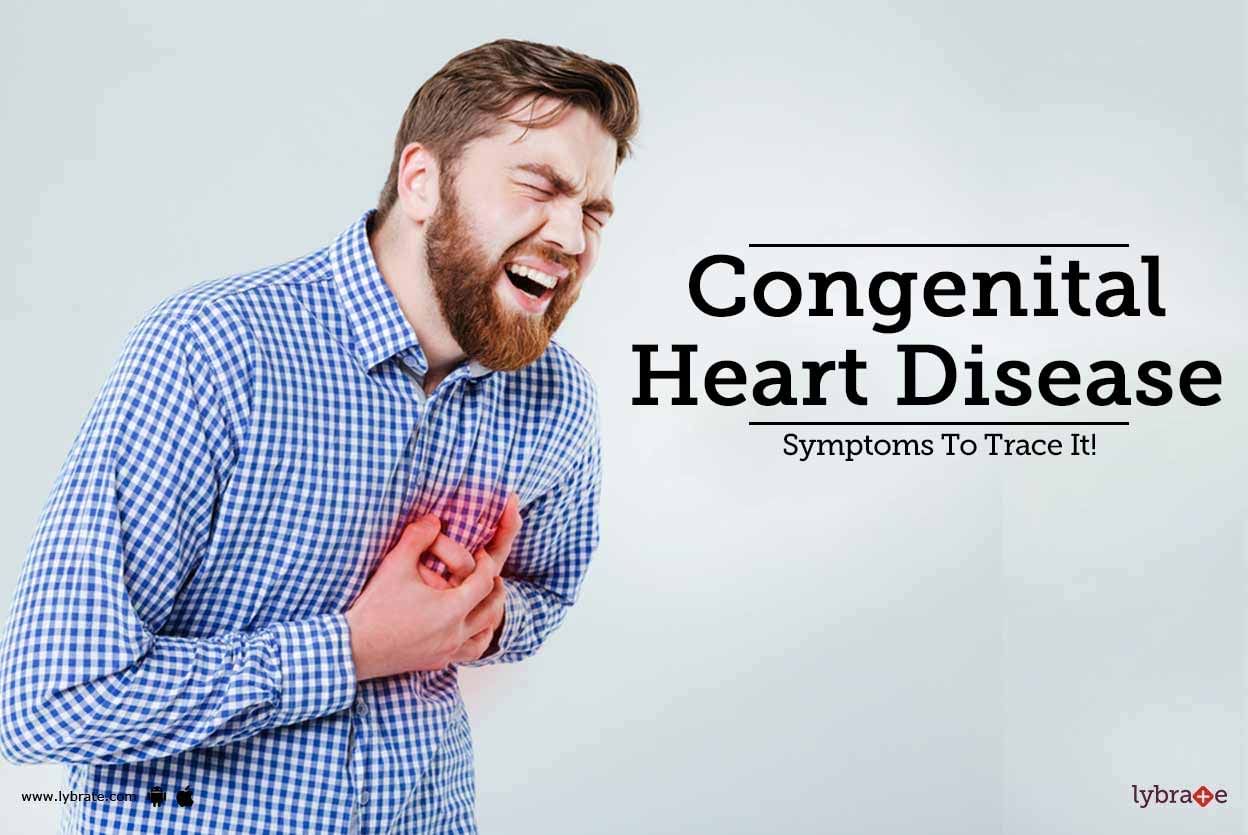 Congenital Heart Disease - Symptoms To Trace It!