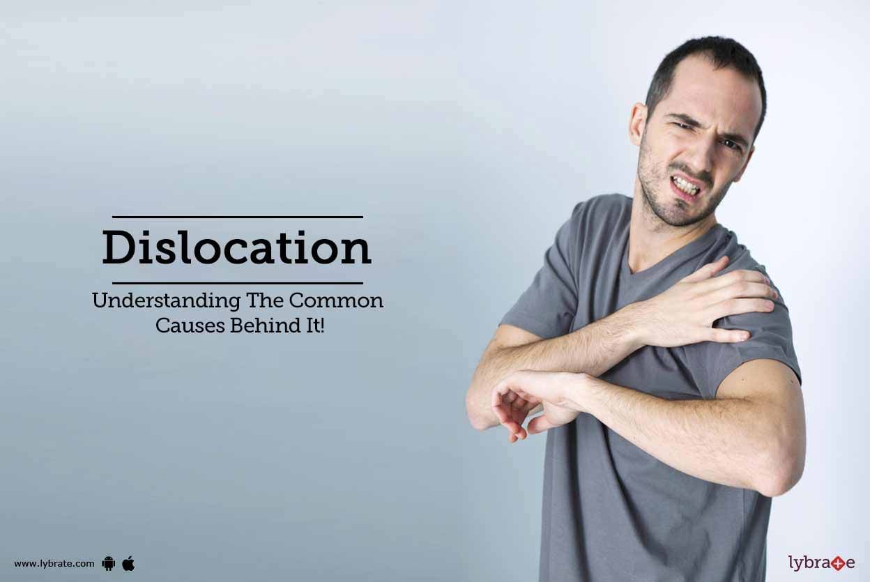 Dislocation - Understanding The Common Causes Behind It!