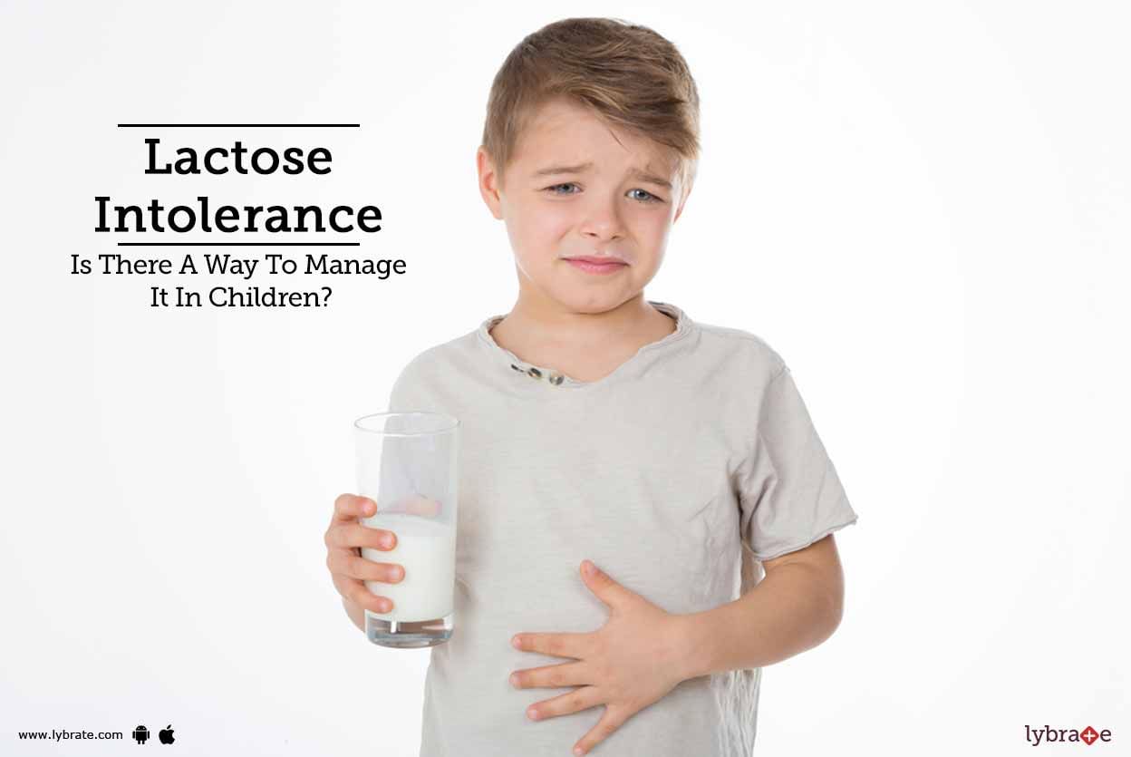 Lactose Intolerance -  Is There A Way To Manage It In Children?