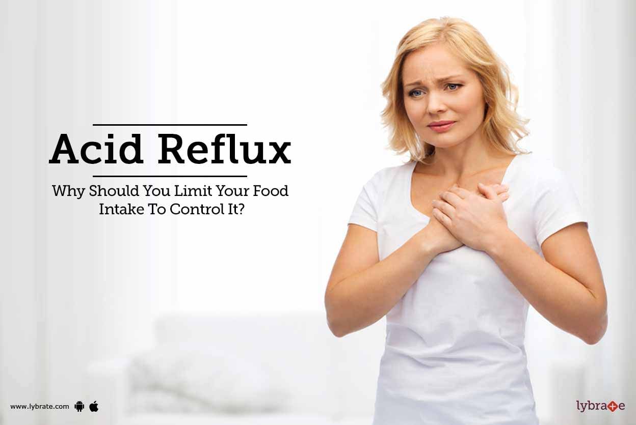 Acid Reflux - Why Should You Limit Your Food Intake To Control It?