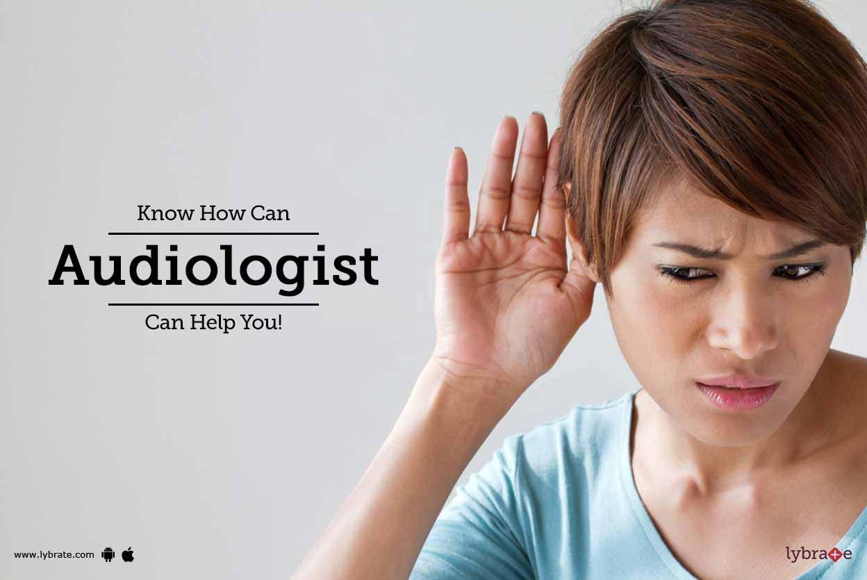 Know How Can Audiologist Can Help You!