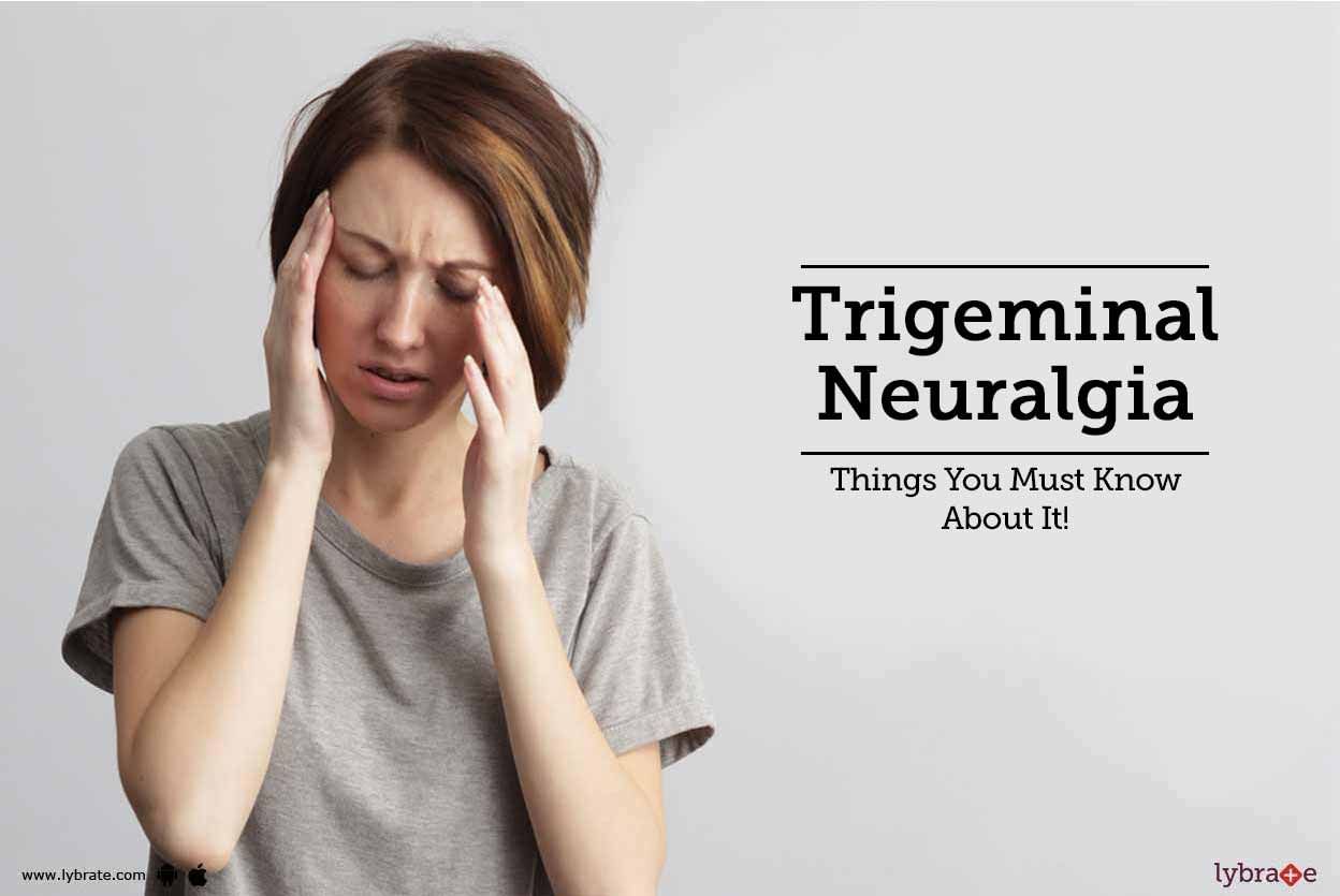 Trigeminal Neuralgia - Things You Must Know About It!