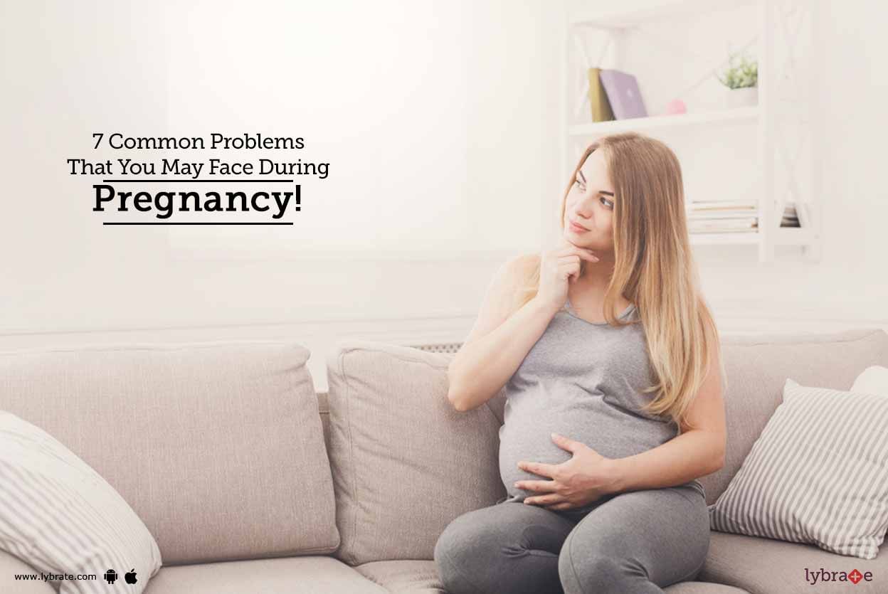 7 Common Problems That You May Face During Pregnancy!