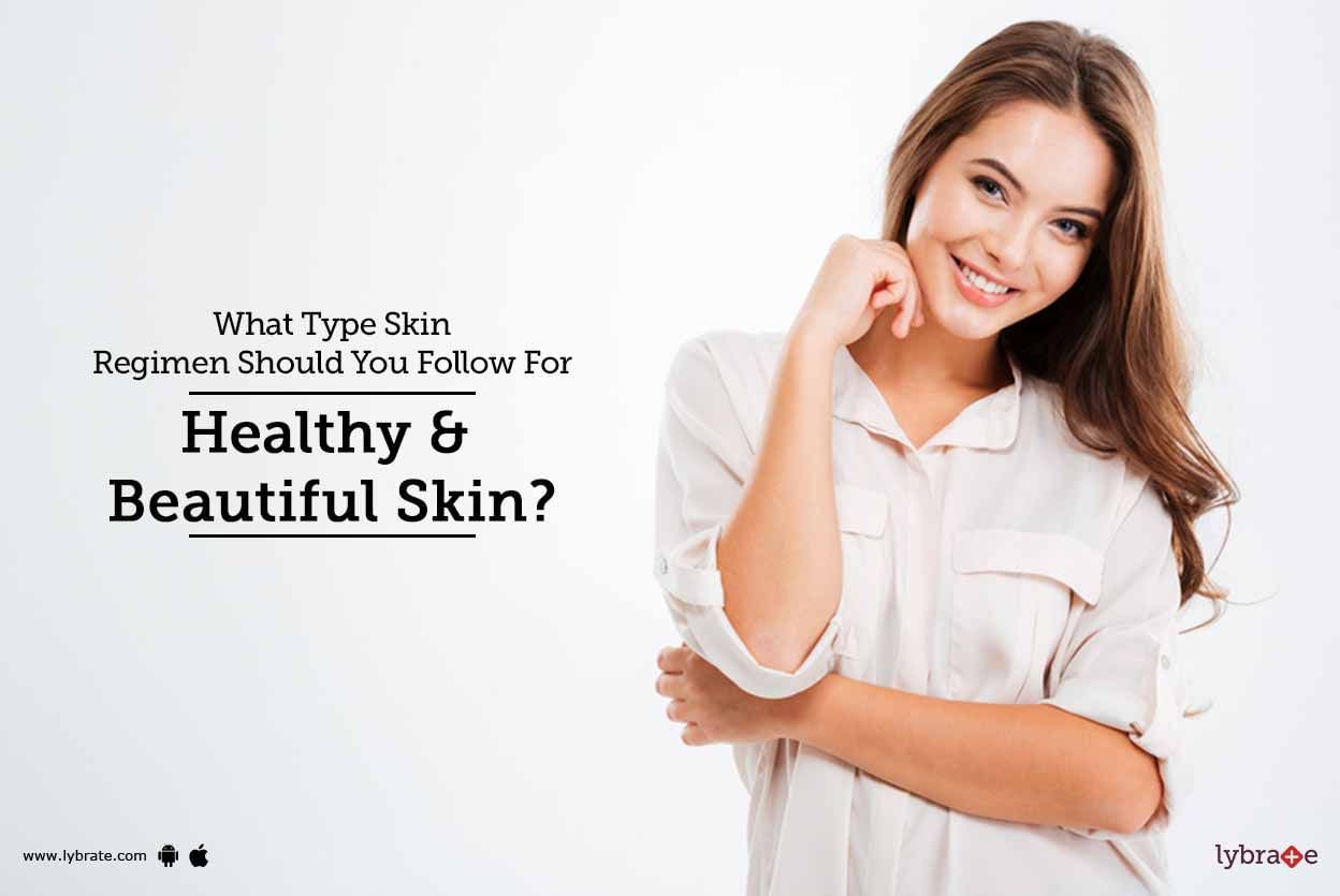 What Type Skin Regimen Should You Follow For Healthy & Beautiful Skin?