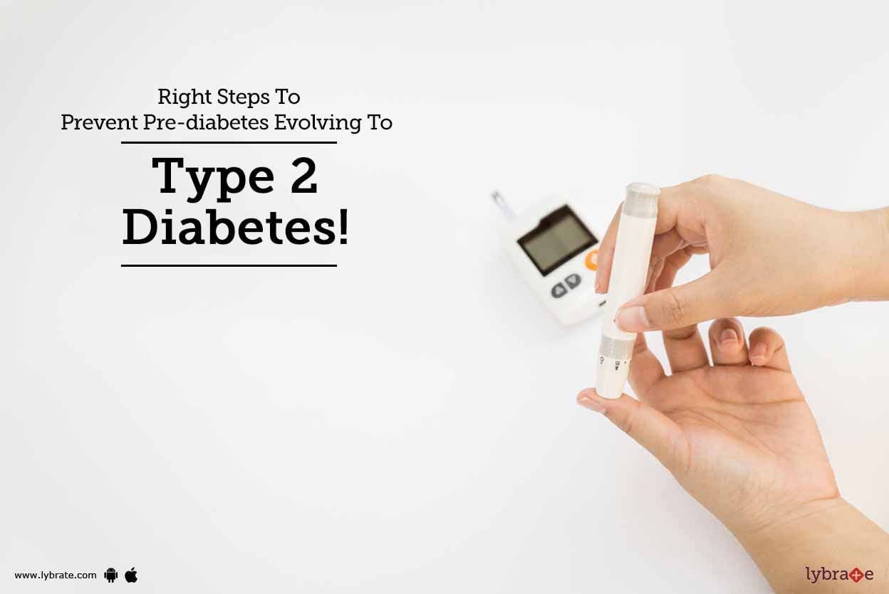 Right Steps To Prevent Pre-diabetes Evolving To Type 2 Diabetes!