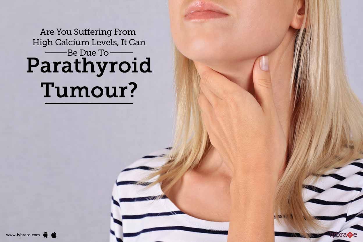 Are You Suffering From High Calcium Levels, It Can Be Due To Parathyroid Tumour?