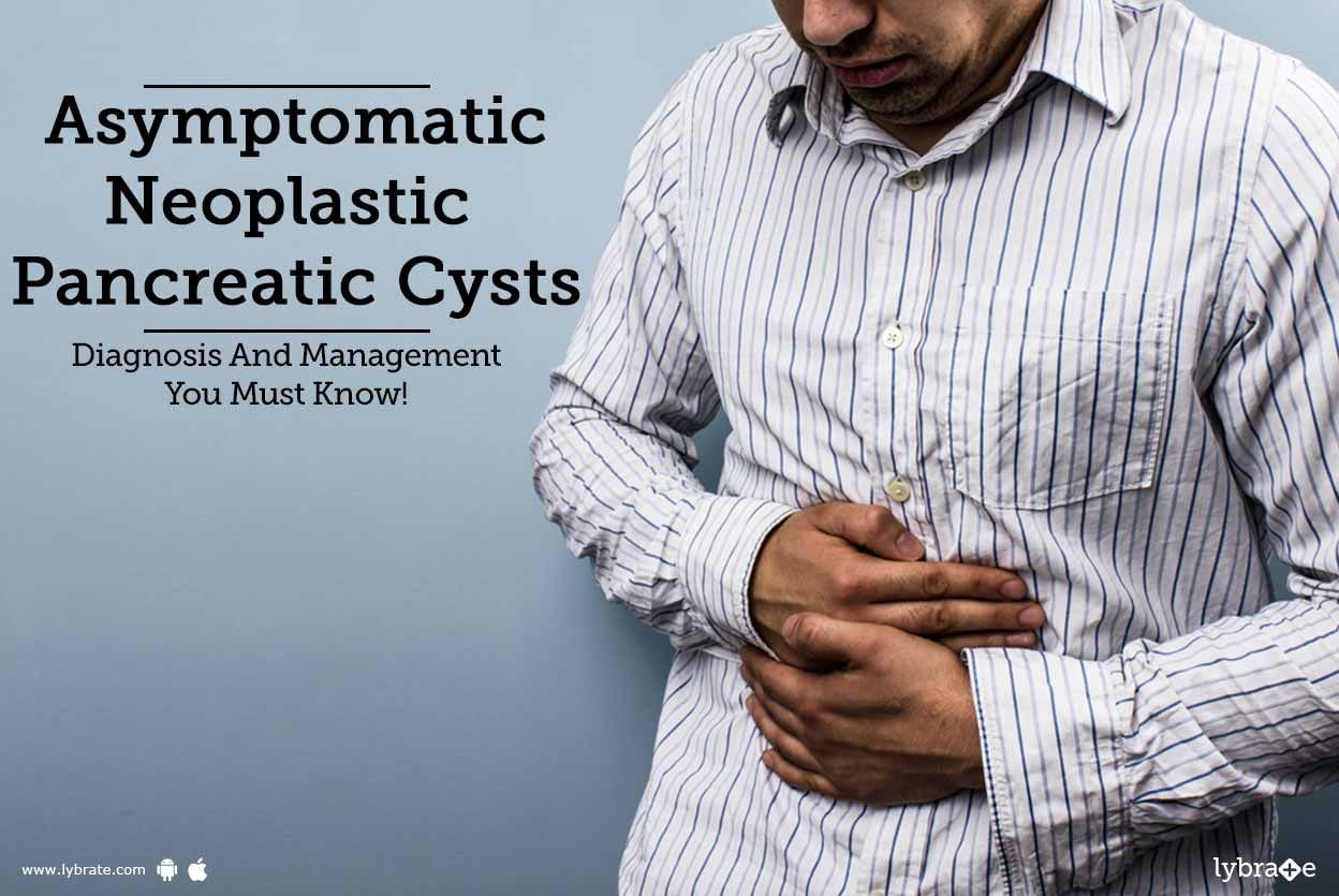 Asymptomatic Neoplastic Pancreatic Cysts - Diagnosis And Management You Must Know!