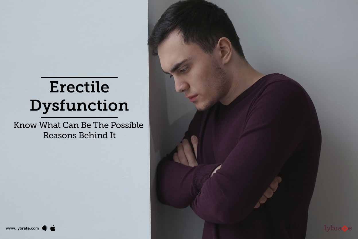 Erectile Dysfunction - Know What Can Be The Possible Reasons Behind It!
