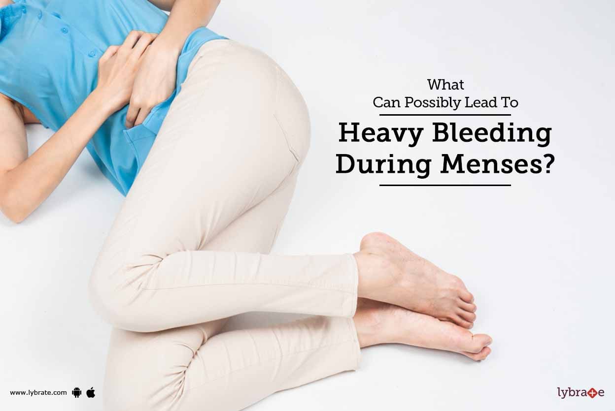 What Can Possibly Lead To Heavy Bleeding During Menses?
