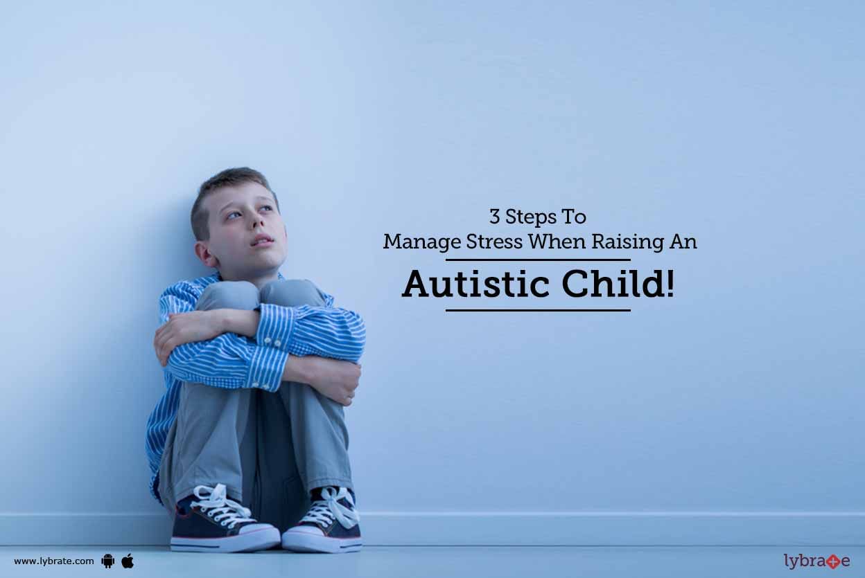 3 Steps To Manage Stress When Raising An Autistic Child!