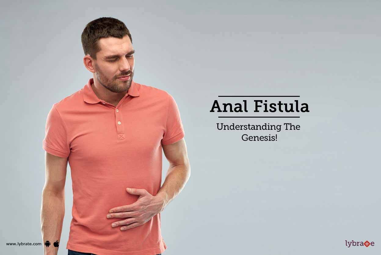 Anal Fistula - Understanding The Genesis!
