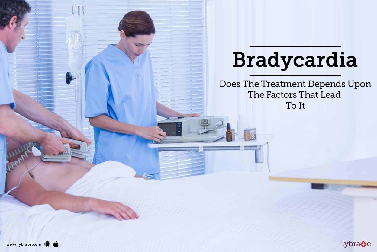 Bradycardia - Does The Treatment Depends Upon The Factors That Lead To It