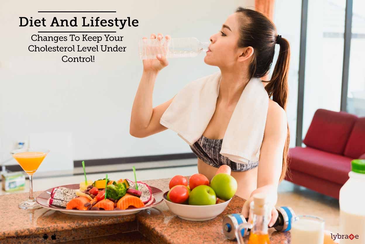 Diet And Lifestyle Changes To Keep Your Cholesterol Level Under Control!