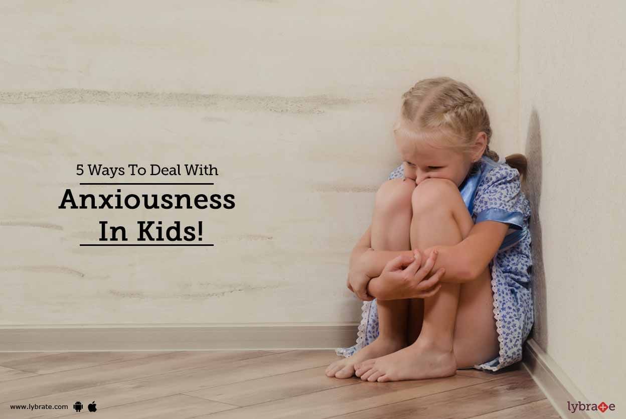 5 Ways To Deal With Anxiousness In Kids!