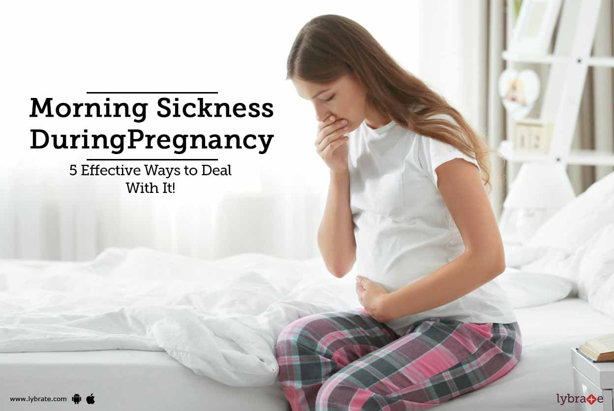 Morning Sickness During Pregnancy - 5 Effective Ways to Deal With It!