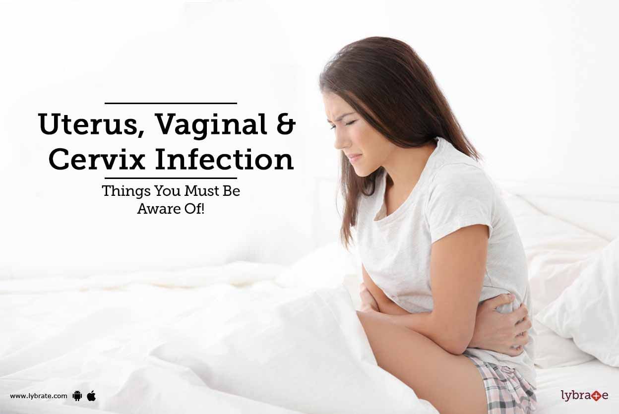 Uterus, Vaginal & Cervix Infection - Things You Must Be Aware Of!