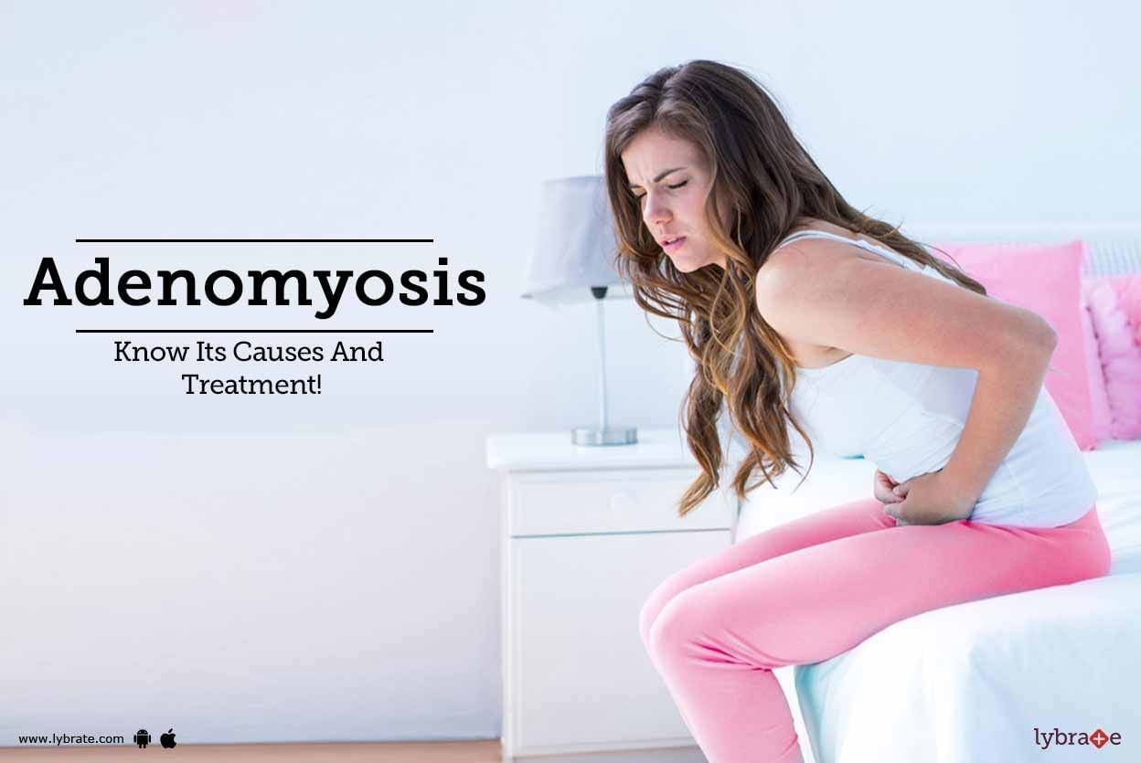 Adenomyosis - Know Its Causes And Treatment!