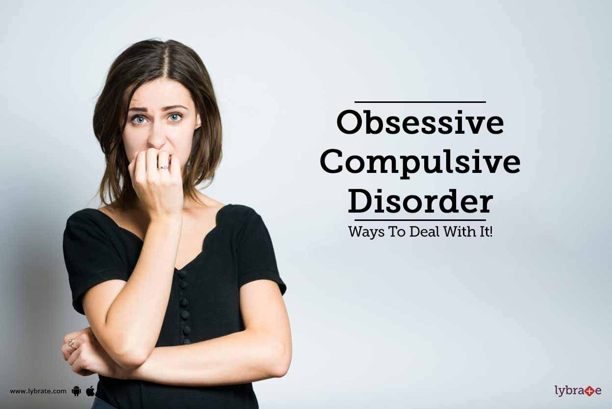 Obsessive Compulsive Disorder - Ways To Deal With It!