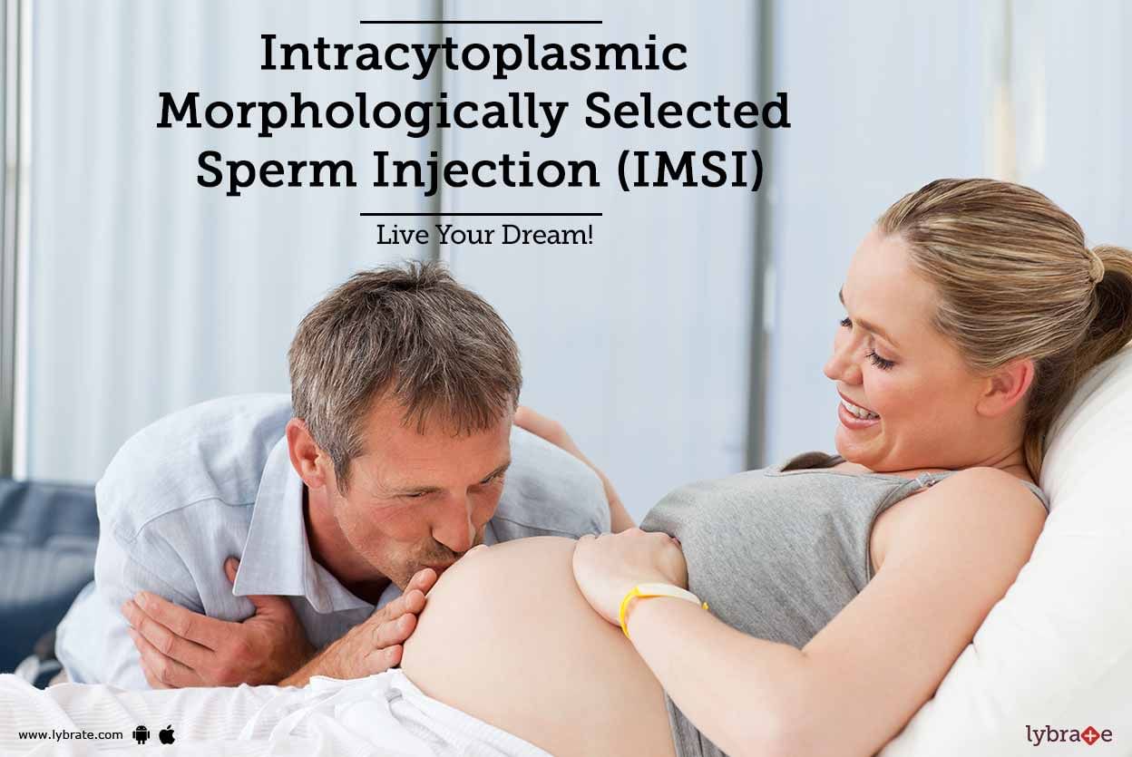 Intracytoplasmic Morphologically Selected Sperm Injection (IMSI) - Live Your Dream!