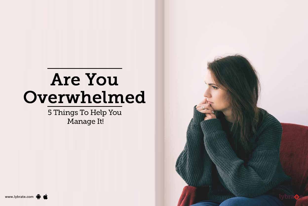 Are You Overwhelmed - 5 Things To Help You Manage It!