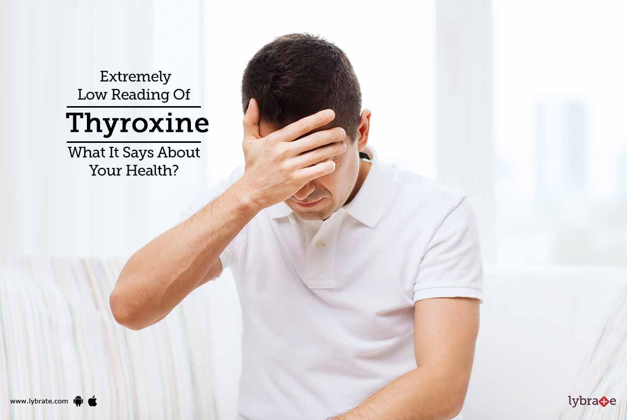 Extremely Low Reading Of Thyroxine - What It Says About Your Health?
