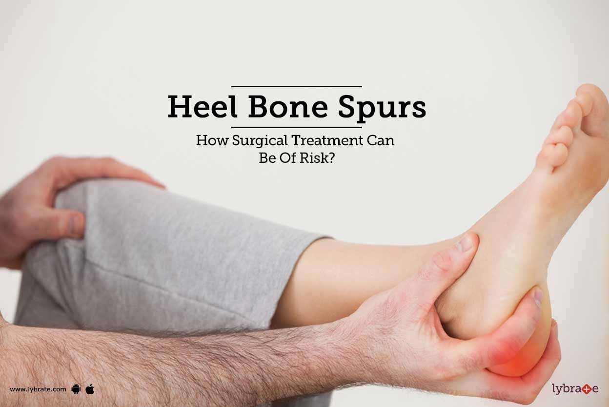 Heel Bone Spurs - How Surgical Treatment Can Be Of Risk?