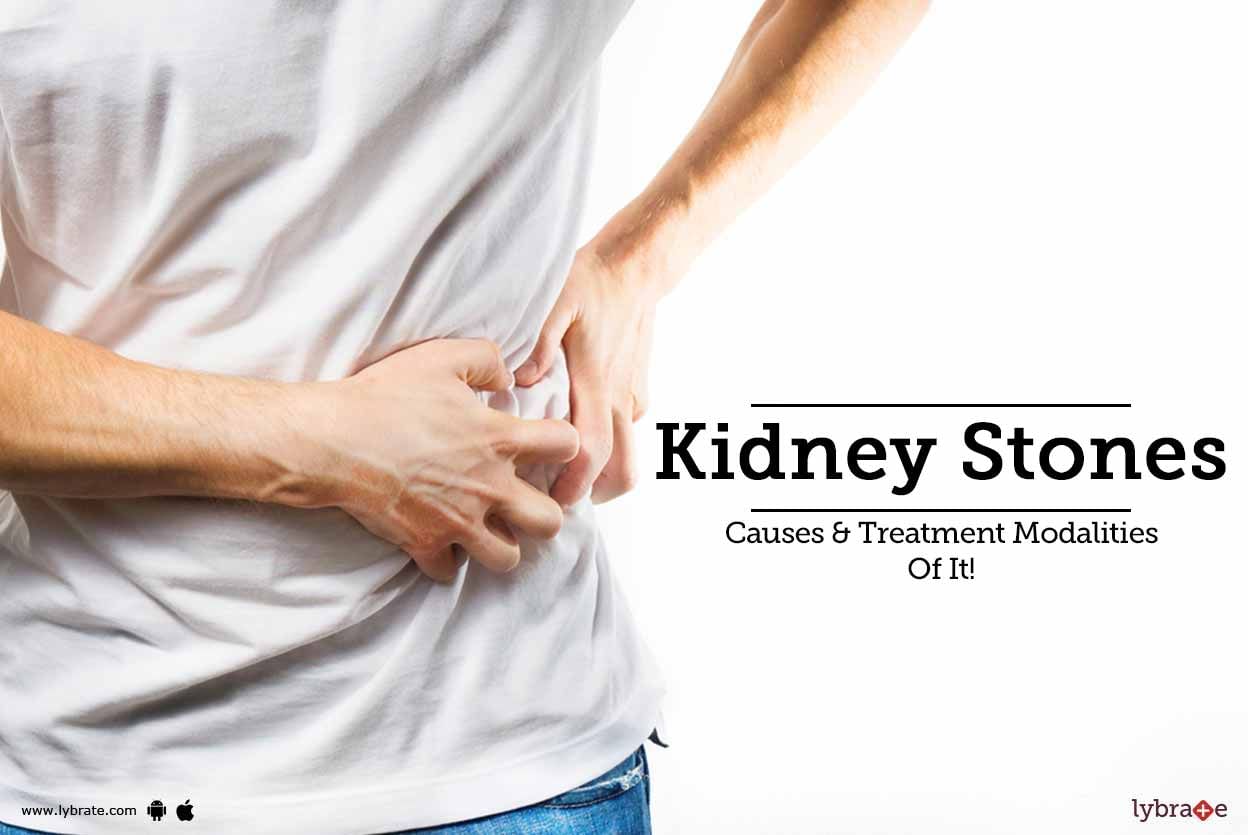 Kidney Stones - Causes & Treatment Modalities Of It!
