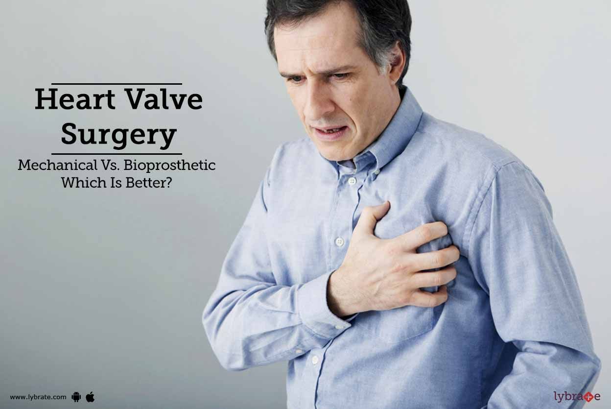 Heart Valve Surgery - Mechanical Vs. Bioprosthetic - Which Is Better?