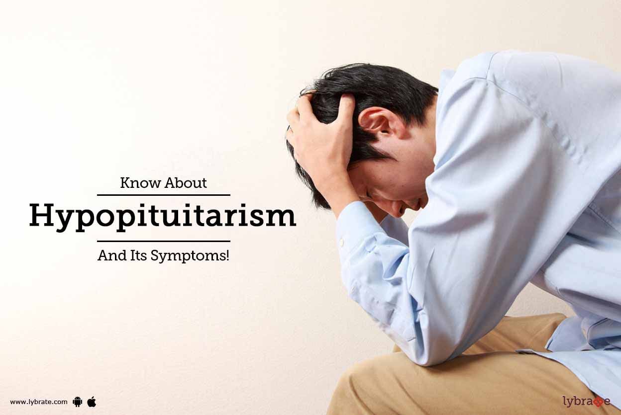 Know About Hypopituitarism And Its Symptoms!