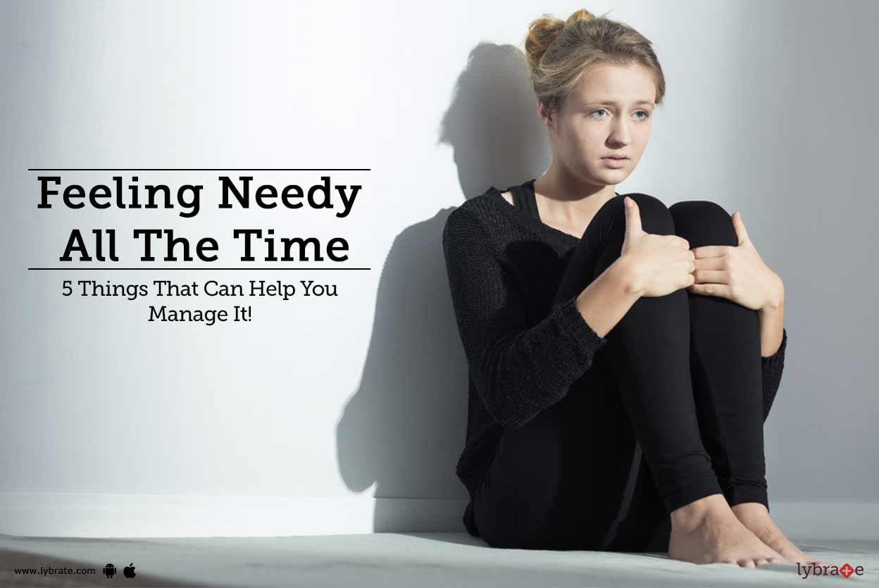 Feeling Needy All The Time - 5 Things That Can Help You Manage It!