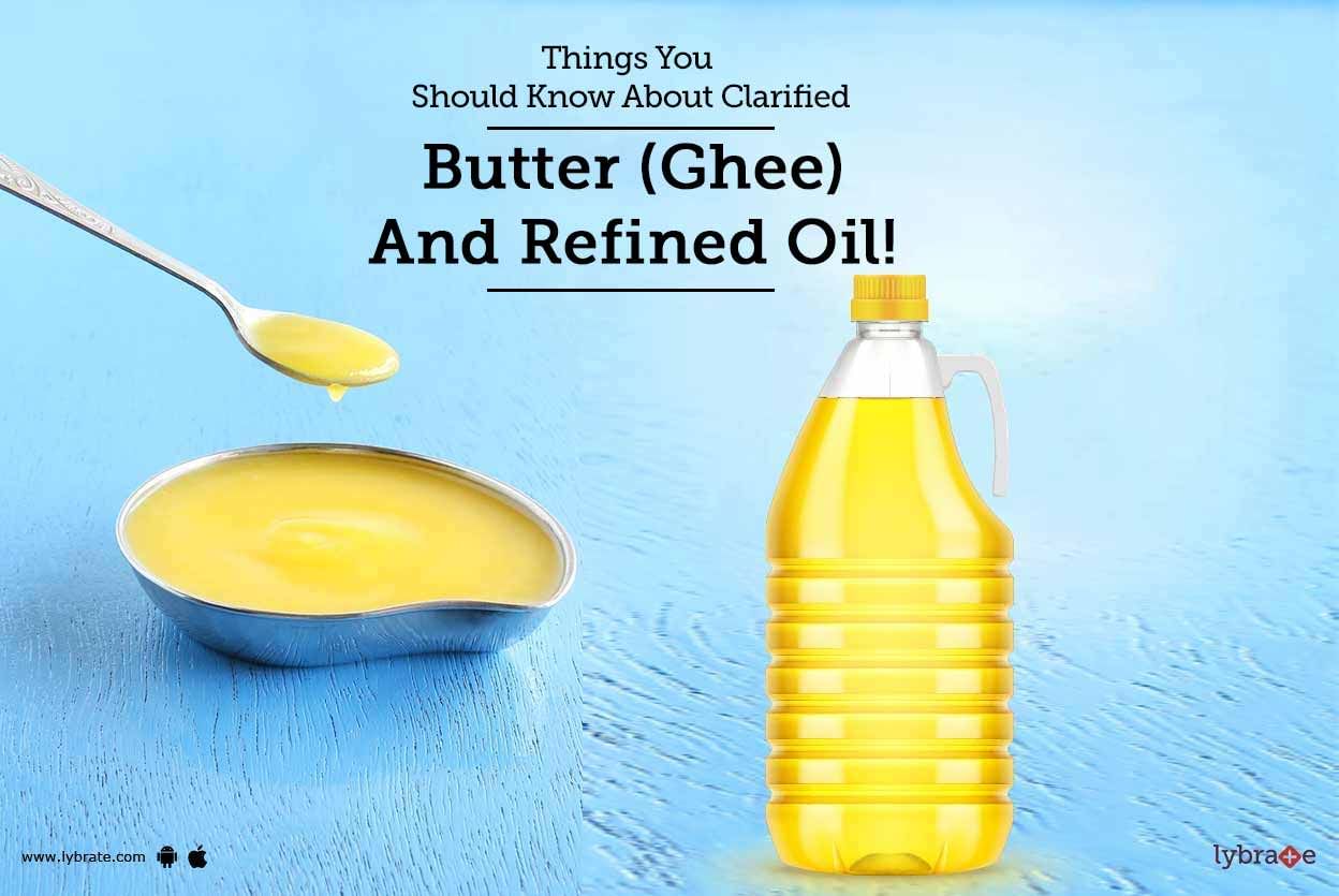 Things You Should Know About Clarified Butter (Ghee) And Refined Oil!