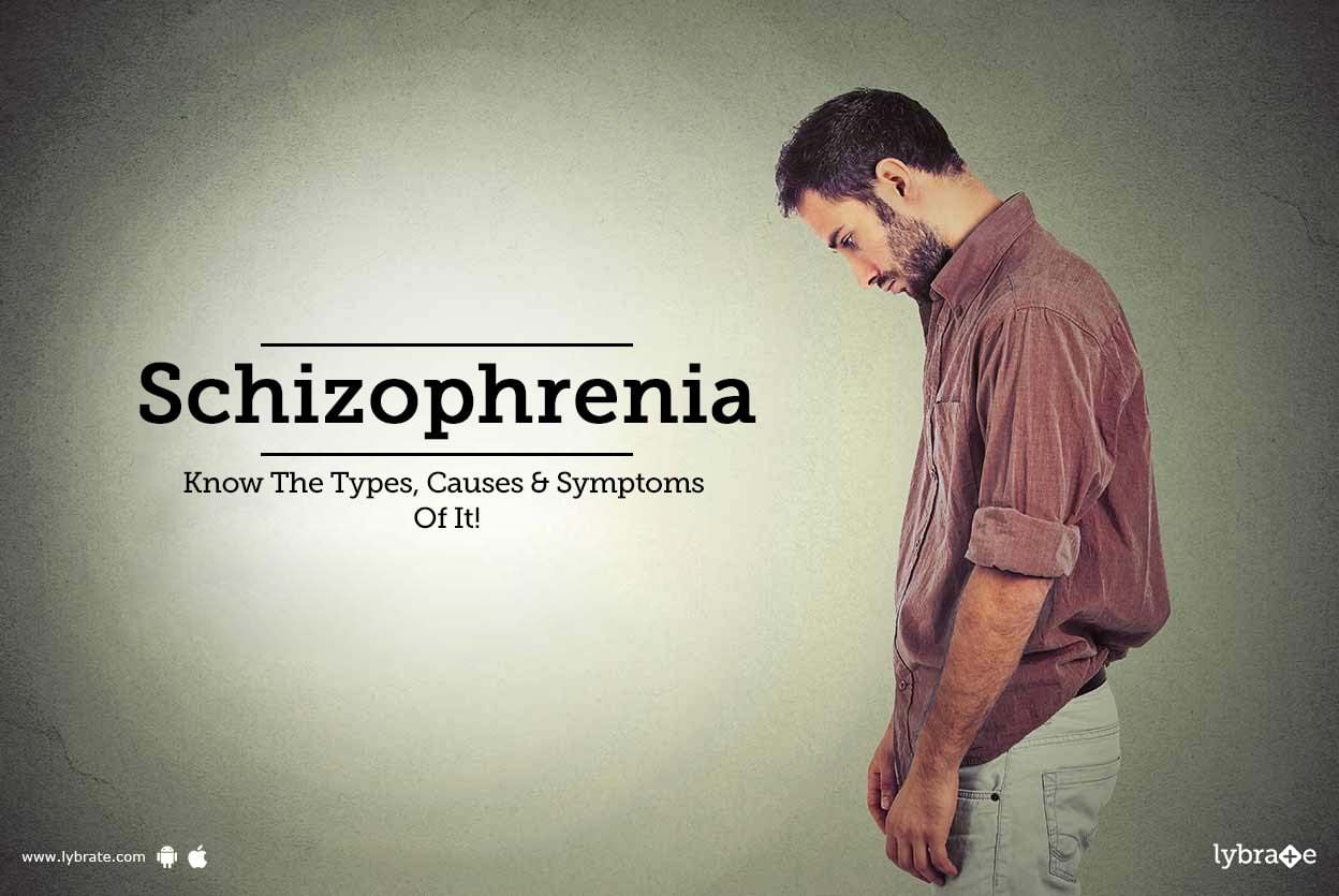 Schizophrenia - Know The Types, Causes & Symptoms Of It!