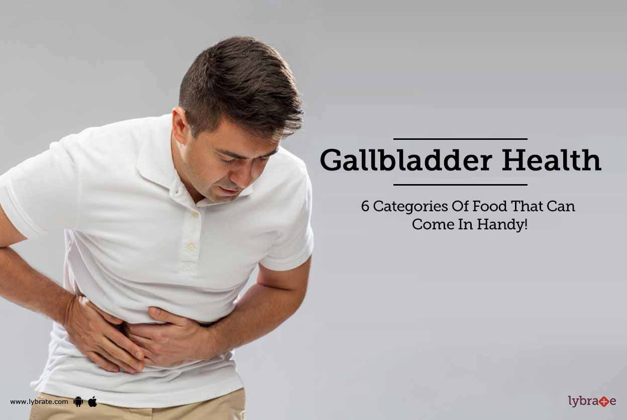 Gallbladder Health - 6 Categories Of Food That Can Come In Handy!