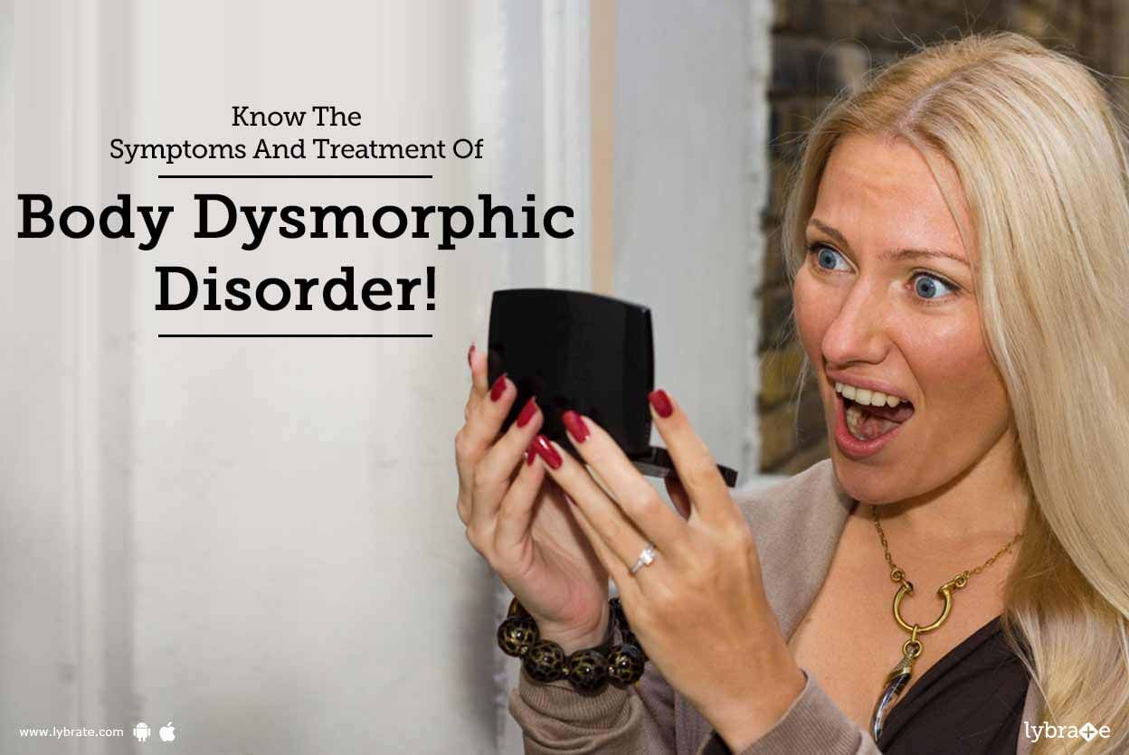 Know The Symptoms And Treatment Of Body Dysmorphic Disorder!