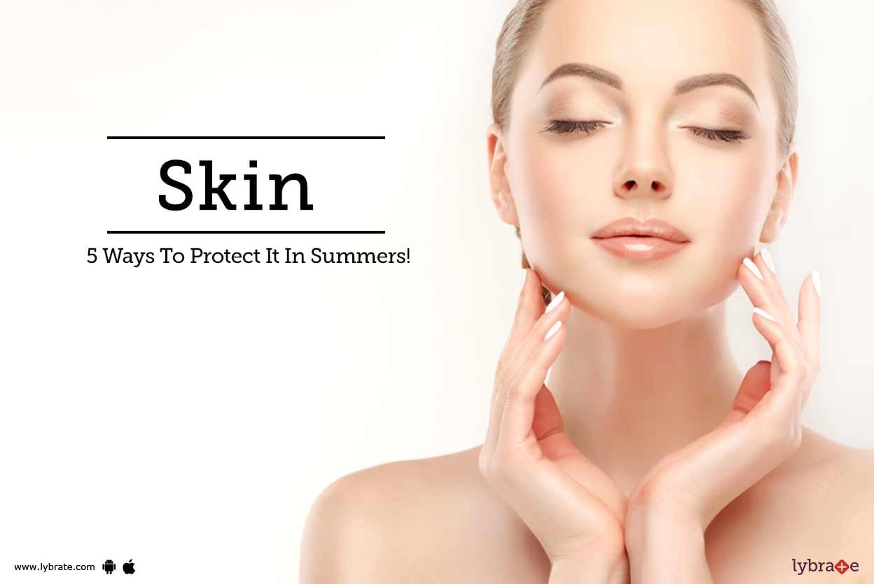 Skin - 5 Ways To Protect It In Summers!
