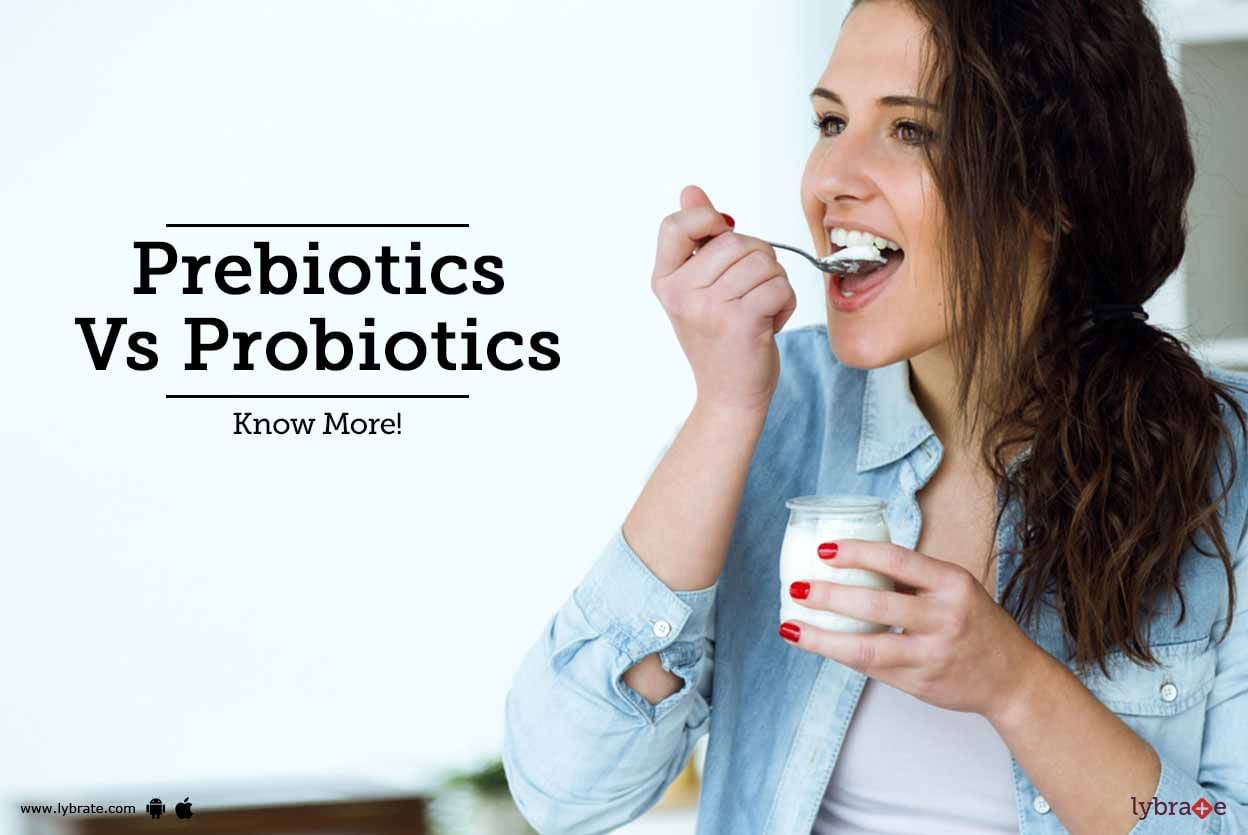 Prebiotics Vs Probiotics - Know More!