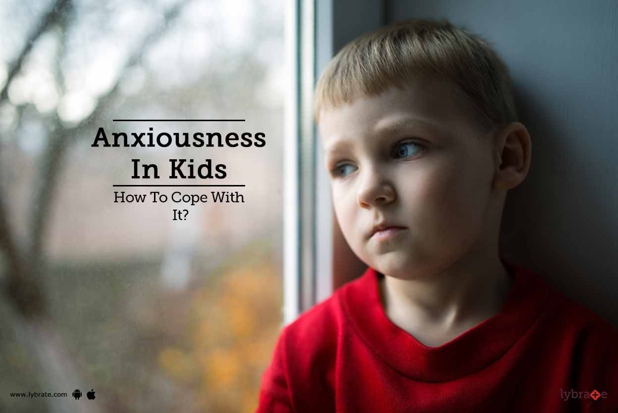 Anxiousness In Kids - How To Cope With It?