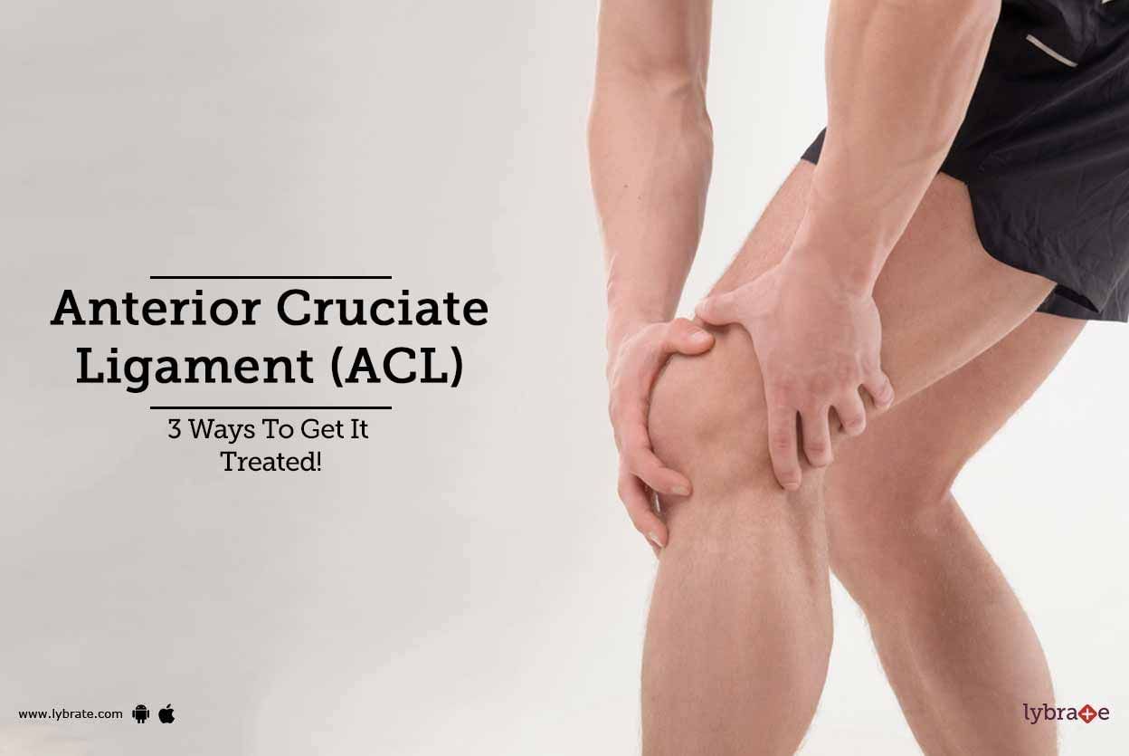 Anterior Cruciate Ligament (ACL) - 3 Ways To Get It Treated!