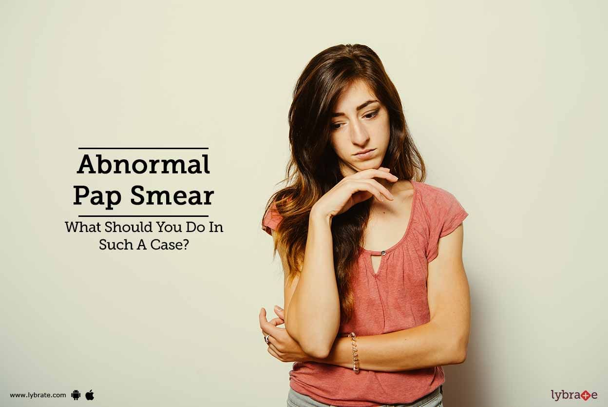 Abnormal Pap Smear - What Should You Do In Such A Case?