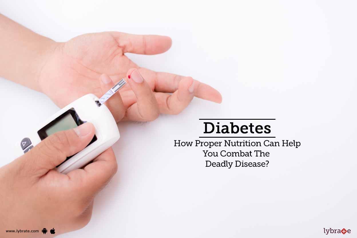 Diabetes - How Proper Nutrition Can Help You Combat The Deadly Disease?