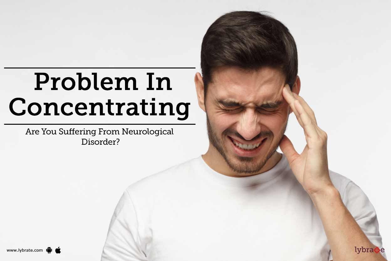 Problem In Concentrating - Are You Suffering From Neurological Disorder?