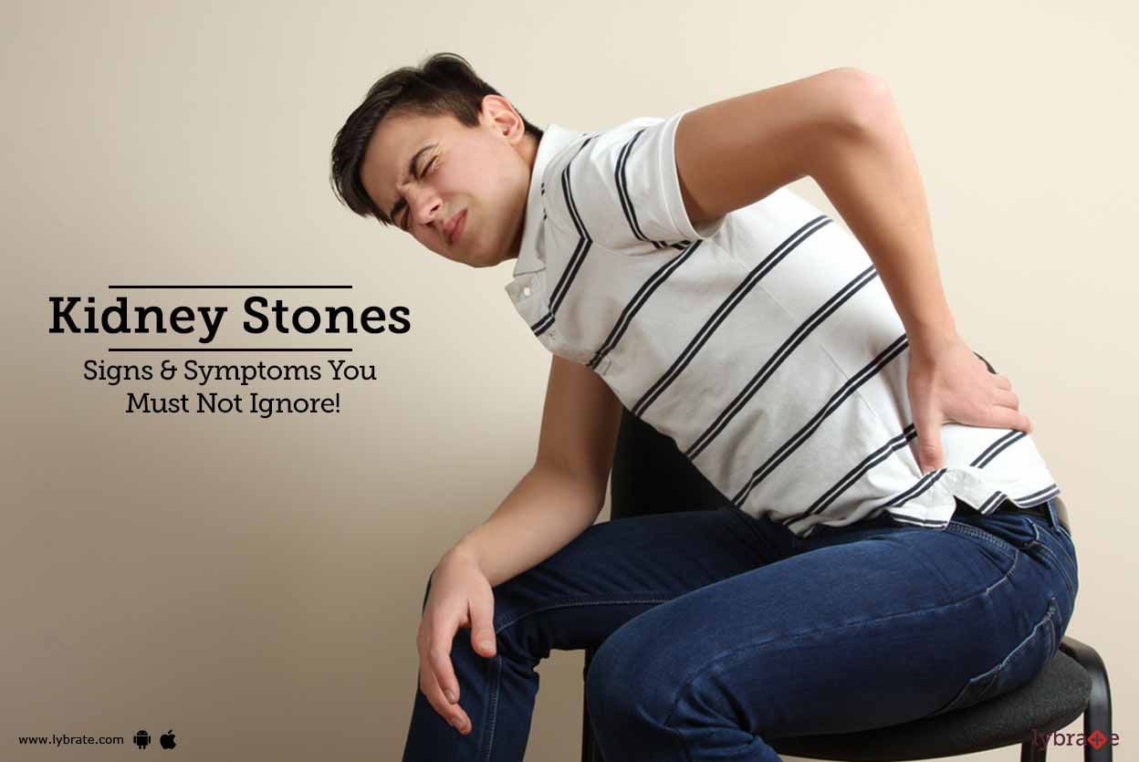Kidney Stones - Signs & Symptoms You Must Not Ignore!
