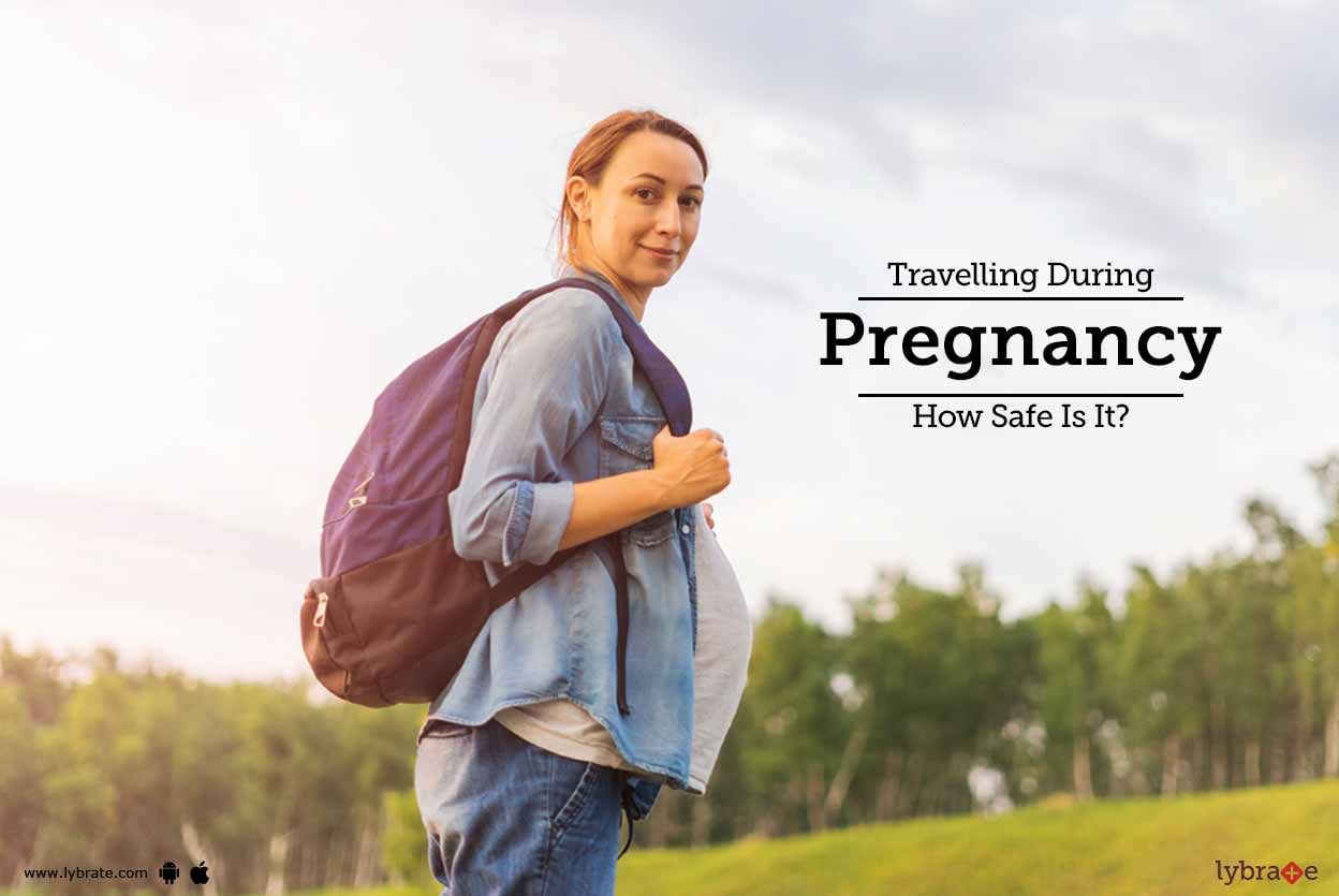 Travelling During Pregnancy - How Safe Is It?