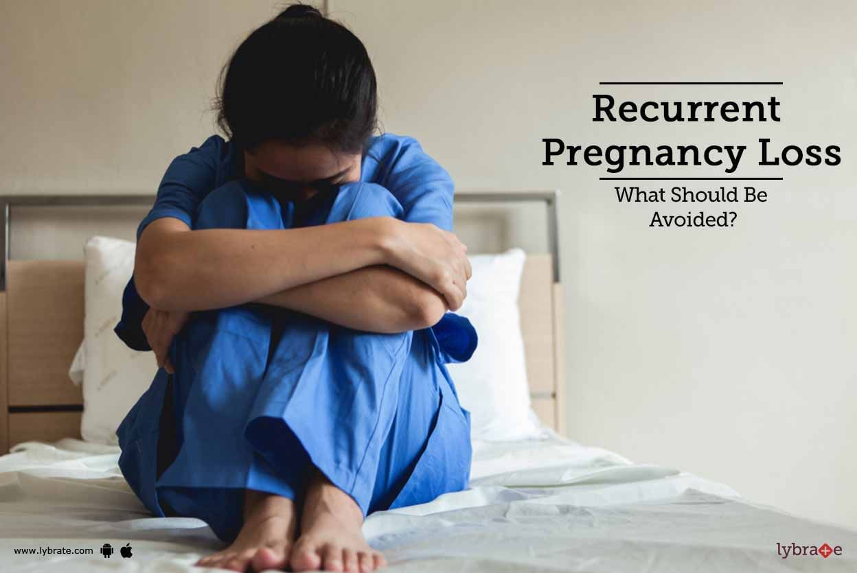 Recurrent Pregnancy Loss - What Should Be Avoided?