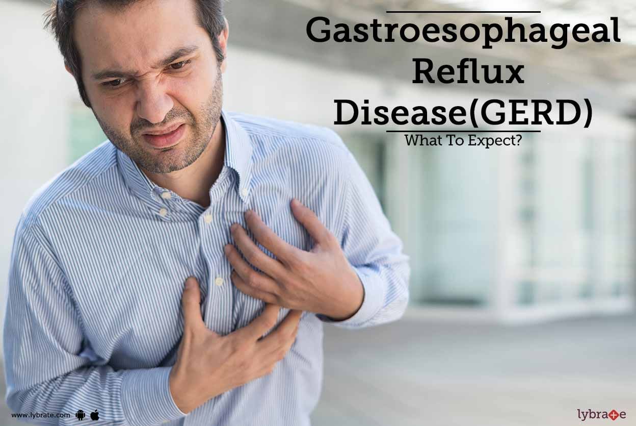 Gastroesophageal Reflux Disease(GERD) - What To Expect?