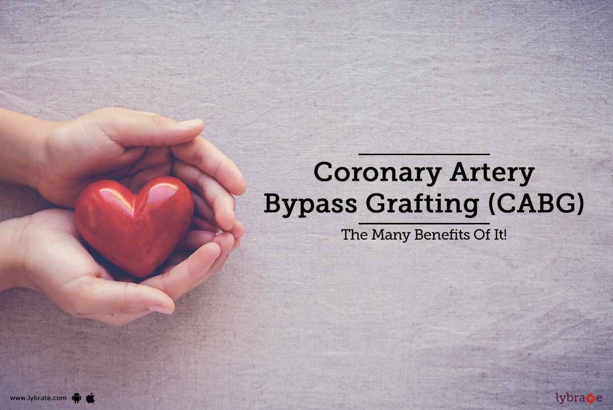 Coronary Artery Bypass Grafting (CABG) - The Many Benefits Of It!