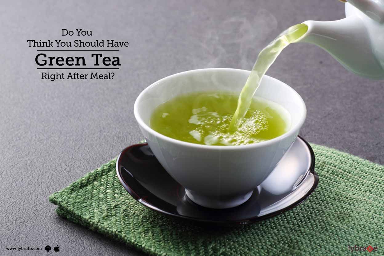 Do You Think You Should Have Green Tea Right After Meal?