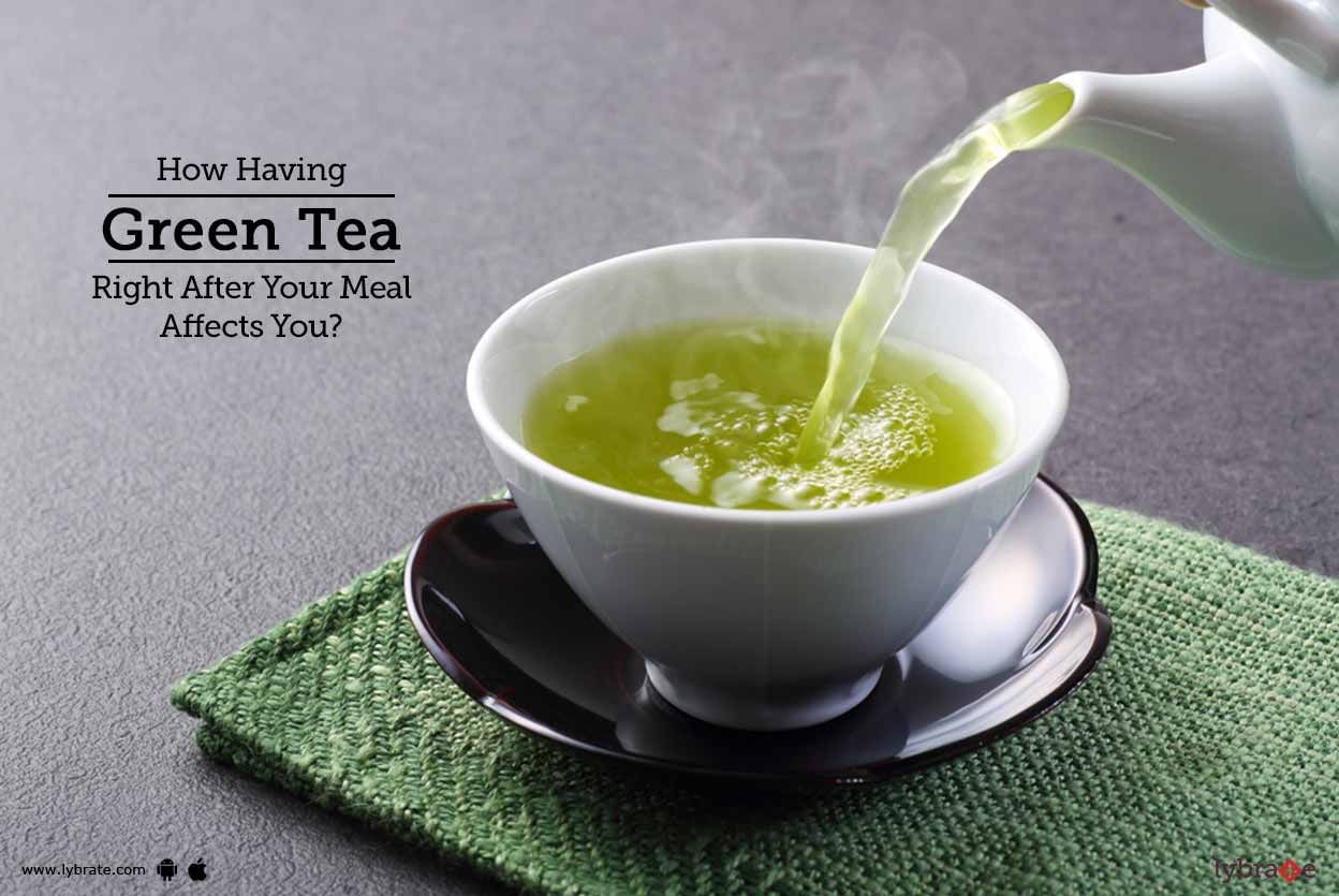 How Having Green Tea Right After Your Meal Affects You?